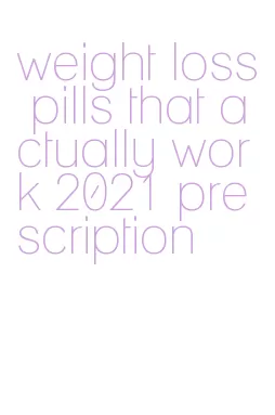 weight loss pills that actually work 2021 prescription