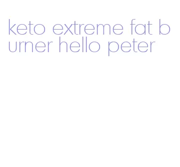 keto extreme fat burner hello peter