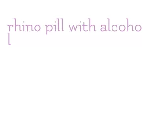 rhino pill with alcohol