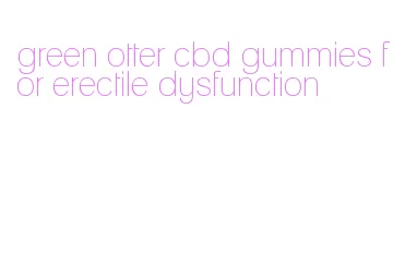 green otter cbd gummies for erectile dysfunction