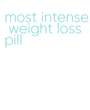 most intense weight loss pill