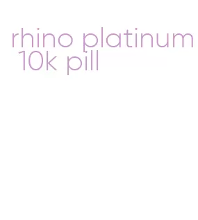 rhino platinum 10k pill