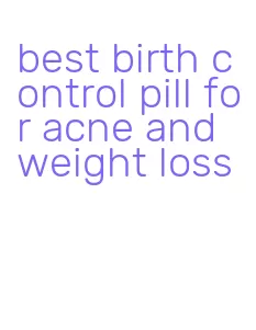 best birth control pill for acne and weight loss