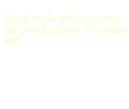 best male enhancement product on the market