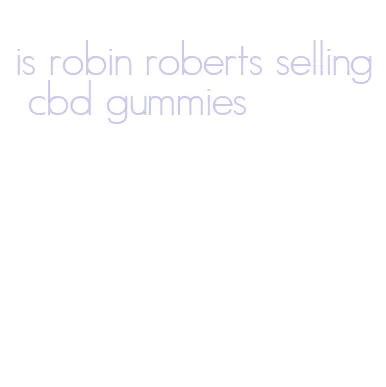 is robin roberts selling cbd gummies