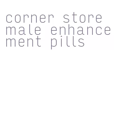 corner store male enhancement pills