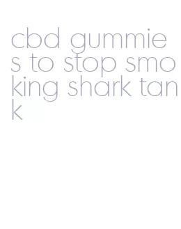 cbd gummies to stop smoking shark tank