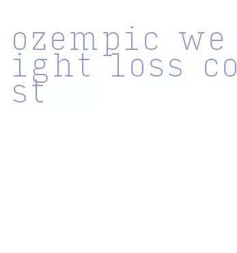 ozempic weight loss cost