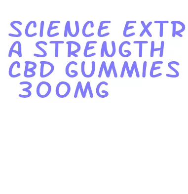 science extra strength cbd gummies 300mg