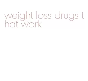 weight loss drugs that work