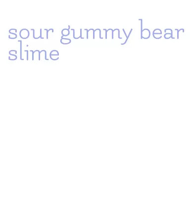 sour gummy bear slime