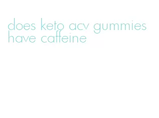 does keto acv gummies have caffeine