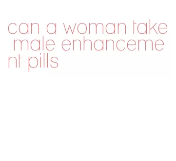 can a woman take male enhancement pills