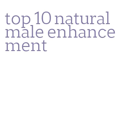 top 10 natural male enhancement