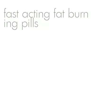 fast acting fat burning pills