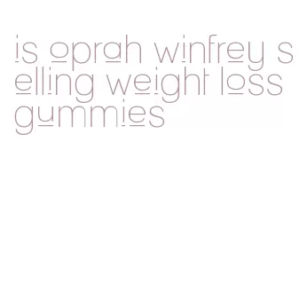 is oprah winfrey selling weight loss gummies