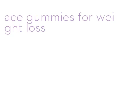 ace gummies for weight loss