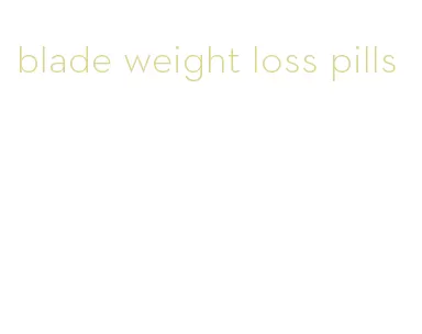 blade weight loss pills