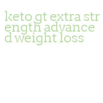 keto gt extra strength advanced weight loss