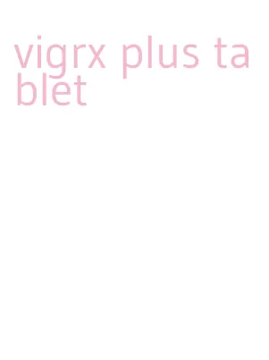 vigrx plus tablet