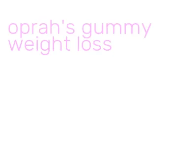 oprah's gummy weight loss