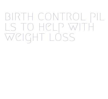 birth control pills to help with weight loss