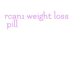 rcan1 weight loss pill