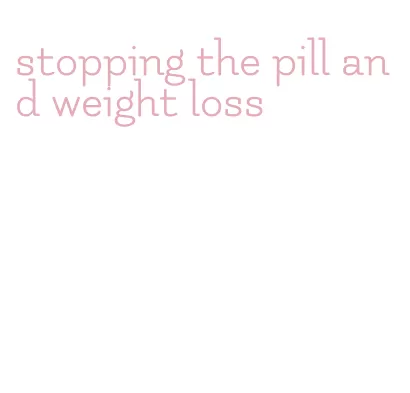 stopping the pill and weight loss