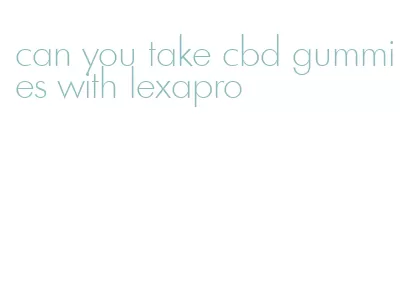 can you take cbd gummies with lexapro