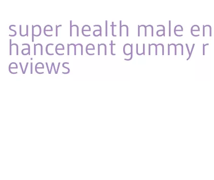 super health male enhancement gummy reviews