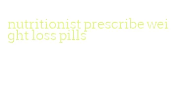 nutritionist prescribe weight loss pills