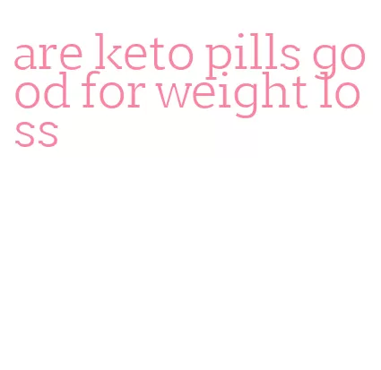 are keto pills good for weight loss