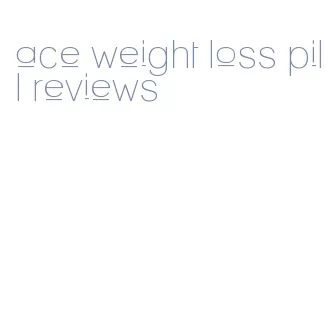 ace weight loss pill reviews