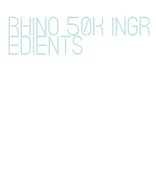 rhino 50k ingredients