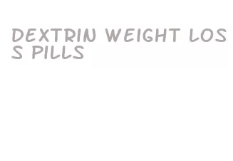 dextrin weight loss pills