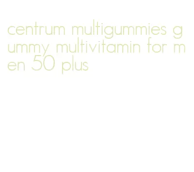 centrum multigummies gummy multivitamin for men 50 plus