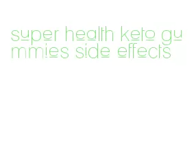 super health keto gummies side effects