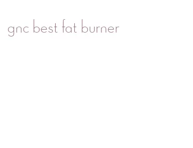 gnc best fat burner