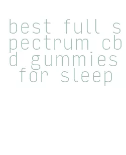 best full spectrum cbd gummies for sleep