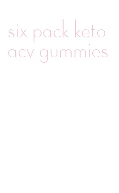 six pack keto acv gummies