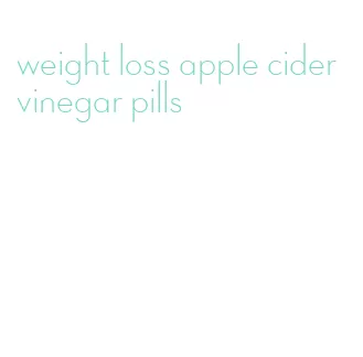 weight loss apple cider vinegar pills