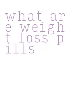 what are weight loss pills