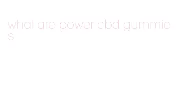 what are power cbd gummies