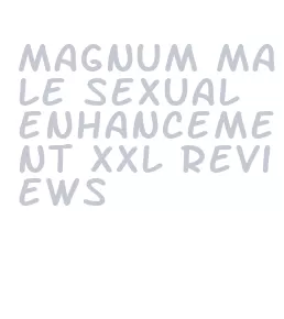 magnum male sexual enhancement xxl reviews