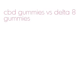 cbd gummies vs delta 8 gummies