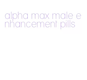 alpha max male enhancement pills