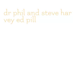 dr phil and steve harvey ed pill