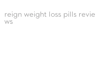 reign weight loss pills reviews