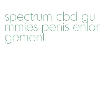 spectrum cbd gummies penis enlargement