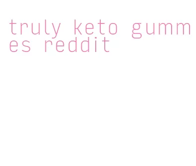 truly keto gummies reddit